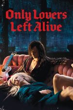 Only Lovers Left Alive – Îndrăgostiții mor ultimii (2013)