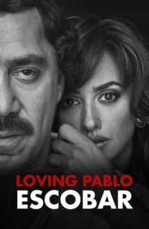 Loving Pablo – Iubindu-l pe Pablo, urându-l pe Escobar (2017)