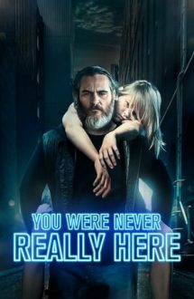 You Were Never Really Here – N-ai fost niciodată aici (2017)