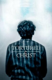 Tortured for Christ – Torturat pentru Hristos (2018)