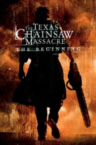 The Texas Chainsaw Massacre: The Beginning – Masacrul din Texas: Începuturile (2006)