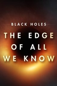 The Edge of All We Know – Găurile negre: Limita cunoașterii (2020)