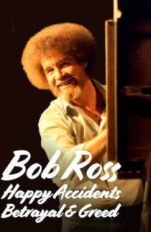 Bob Ross: Happy Accidents, Betrayal & Greed – Bob Ross: Coincidențe fericite, trădare și lăcomie (2021)