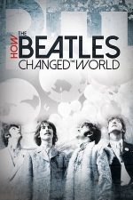 How the Beatles Changed the World – Cum a schimbat Beatles lumea (2017)