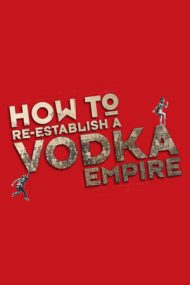 How to Re-Establish a Vodka Empire – Cum sa reînvii un imperiu cu votcă (2012)