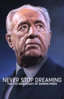 Never Stop Dreaming: The Life and Legacy of Shimon Peres – Nu te opri niciodată din visare: Viața și moștenirea lui Shimon Perez (2018)