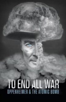 To End All War: Oppenheimer & the Atomic Bomb (2023)