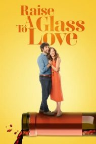 Raise a Glass to Love – Un toast pentru dragoste (2021)