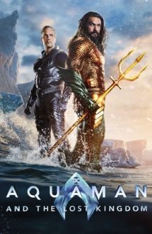 Aquaman and the Lost Kingdom – Aquaman și regatul pierdut (2023)